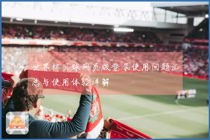 世界杯买球网页版登录使用问题汇总与使用体验详解