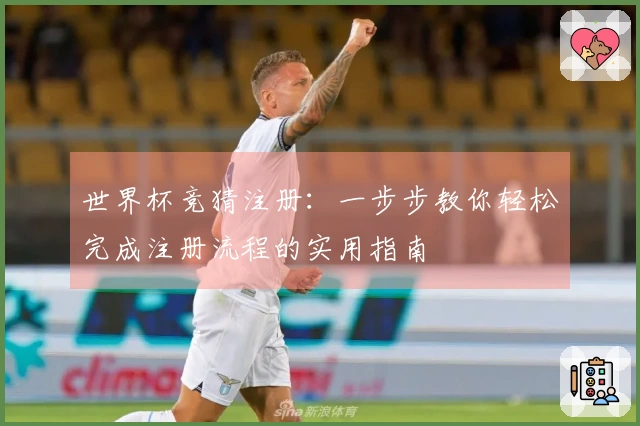 世界杯竞猜注册：一步步教你轻松完成注册流程的实用指南
