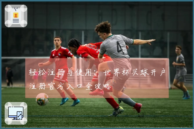 轻松注册与使用：世界杯买球开户注册官方入口全攻略